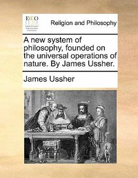 Paperback A new system of philosophy, founded on the universal operations of nature. By James Ussher. Book