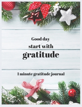 Good day start with gratitude 1 minute gratitude journal: A 52 Week Guide To Cultivate An Attitude Of Gratitude: Gratitude Journal With Inspirational & Motivational Mankind Bible Verses Inside.