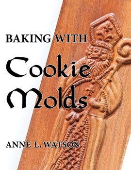 Hardcover Baking with Cookie Molds: Secrets and Recipes for Making Amazing Handcrafted Cookies for Your Christmas, Holiday, Wedding, Tea, Party, Swap, Exc Book