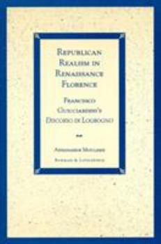 Paperback Republican Realism in Renaissance Florence: Francesco Guicciardini's Discorso Di Logrogno Book
