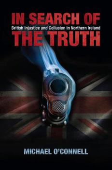 Paperback In Search of the Truth: British Injustice and Collusion in Northern Ireland Book