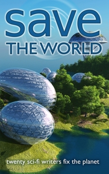 Hardcover Save the World: Twenty Sci-Fi Writers Fix the Planet Book