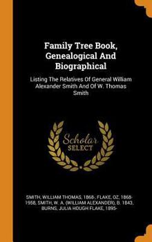 Family Tree Book, Genealogical and Biographical: Listing the Relatives of General William Alexander Smith and of W. Thomas Smith