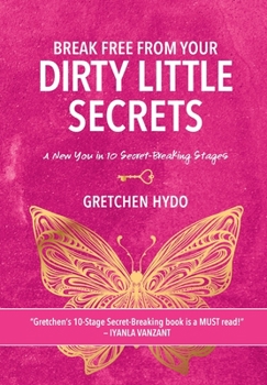 Hardcover Break Free From Your Dirty Little Secrets: A New You in 10 Secret- Breaking Stages Book