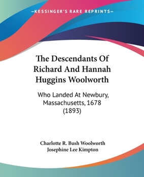 The Descendants Of Richard And Hannah Huggins Woolworth: Who Landed At Newbury, Massachusetts, 1678