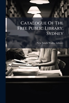 Paperback Catalogue Of The Free Public Library, Sydney: Supplementary Catalogue For Years, 1888-1910 Book