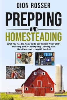 Paperback Prepping and Homesteading: What You Need to Know to Be Self-Reliant When STHF, Including Tips on Stockpiling, Growing Your Own Food, and Living O Book