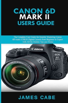 Paperback Canon EOS 6D Mark II Users Guide: The Complete User Guide for Quickly Mastering Canon 6D mark ii DSLR Digital Camera from Beginner to Expert with All Book