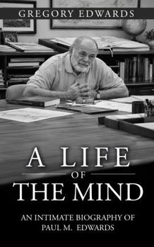A Life of the Mind: An Intimate Biography of Paul M. Edwards