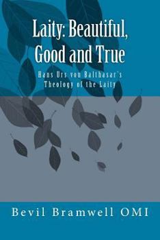 Paperback Laity: Beautiful, Good and True: Hans Urs von Balthasar's Theology of the Laity Book