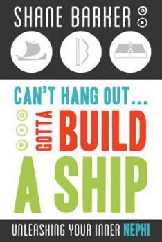 Paperback Can't Hang Out...Gotta Build a Ship: Unleashing Your Inner Nephi Book