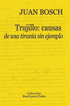 Trujillo: causas de una tiranía sin ejemplo (Spanish Edition)