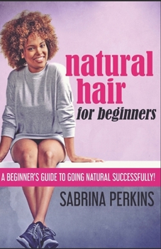 Paperback Natural Hair For Beginners: A Beginner's Guide To Going Natural Successfully! Book