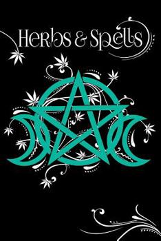 Herbs And Spells: Green Witch's Journal: Spells, Plants, and Cannabis Record Keeping For Witchcraft