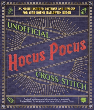 Paperback Unofficial Hocus Pocus Cross-Stitch: 25 Patterns and Designs for Works of Art You Can Make Yourself for Year-Round Halloween Decor Book