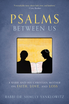 Psalms Between Us : A Rabbi and His Christian Mother on Faith, Love, and Loss