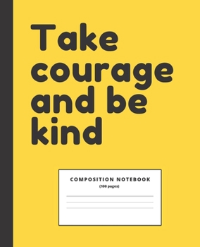 Paperback Take Courage and Be Kind Quote Notebook: Lined College Ruled Composition Note Book to Draw and Write In - School Supplies for Elementary, Highschool a Book