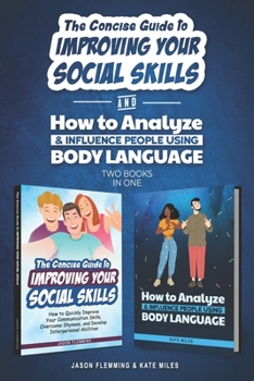 Paperback The Concise Guide to Improving Your Social Skills and How To Analyze & Influence People Using Body Language (2 books in 1): Quickly Improve Your Commu Book