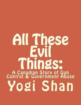 Paperback All These Evil Things: : A Canadian Story of Gun Control & Government Abuse Book