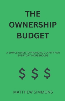 THE OWNERSHIP BUDGET: A SIMPLE GUIDE TO FINANCIAL CLARITY FOR EVERYDAY HOUSEHOLDS