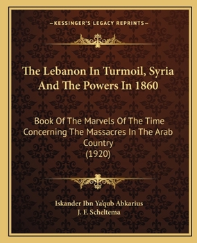 Paperback The Lebanon In Turmoil, Syria And The Powers In 1860: Book Of The Marvels Of The Time Concerning The Massacres In The Arab Country (1920) Book