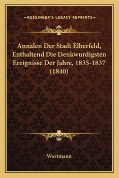 Paperback Annalen Der Stadt Elberfeld, Enthaltend Die Denkwurdigsten Ereignisse Der Jahre, 1835-1837 (1840) [German] Book