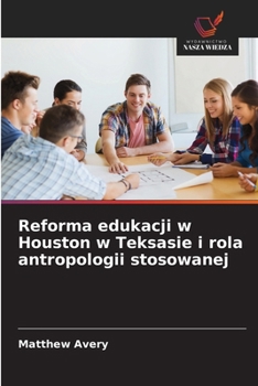 Reforma edukacji w Houston w Teksasie i rola antropologii stosowanej (Polish Edition)