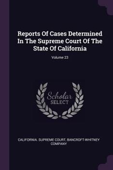 Paperback Reports Of Cases Determined In The Supreme Court Of The State Of California; Volume 23 Book