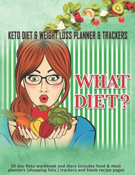 Paperback What Diet? Keto Diet & Weight Loss Planner & Trackers: 30 day Keto workbook and diary includes food & meal planners -shopping lists - trackers and bla Book