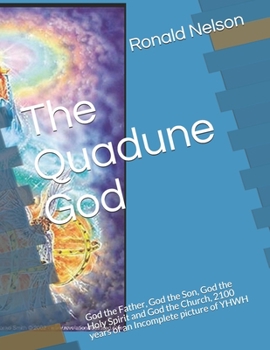 Paperback The Quadune God God the Father, God the Son, God the Holy Spirit and God the Church, 2100 years of an Incomplete picture of YHWH Book