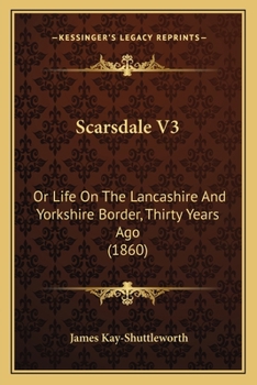 Paperback Scarsdale V3: Or Life On The Lancashire And Yorkshire Border, Thirty Years Ago (1860) Book