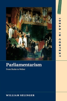 Parliamentarism: From Burke to Weber - Book  of the Ideas in Context