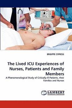 The Lived ICU Experiences of Nurses, Patients and Family Members: A Phenomenological Study of Critically Ill Patients, their Families and Nurses