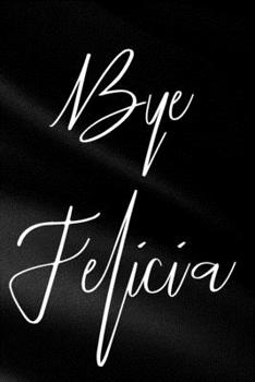 Paperback Bye Felicia: Sassy, Irreverent, Sarcastic Quote Diary Snarky Meme Journal Blank Lined Book for Writing Doodling - Gift for Woman Co Book