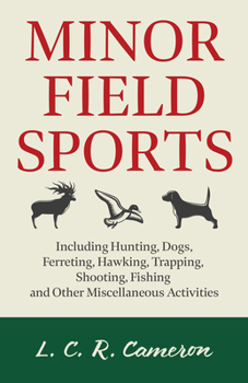 Paperback Minor Field Sports - Including Hunting, Dogs, Ferreting, Hawking, Trapping, Shooting, Fishing and Other Miscellaneous Activities Book