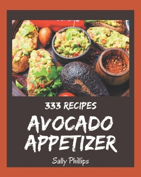 Paperback 333 Avocado Appetizer Recipes: The Best Avocado Appetizer Cookbook that Delights Your Taste Buds Book
