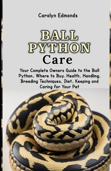 Paperback Ball Python Care: Your Complete Owners Guide to the Ball Python, Where to Buy, Health, Handling, Breeding Techniques, Diet, Keeping and Book