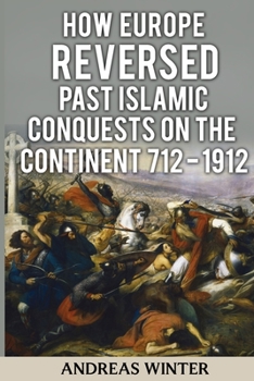 Paperback How Europe Reversed past Islamic Conquests on the Continent: 712 -1912 Book