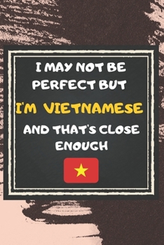 Paperback I May Not Be Perfect But I'm Vietnamese And That's Close Enough Notebook Gift For Vietnam Lover: Lined Notebook / Journal Gift, 120 Pages, 6x9, Soft C Book
