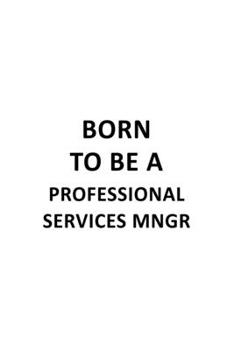 Born To Be A Professional Services Mngr: Best Professional Services Mngr Notebook, Professional Services Managing/Organizer Journal Gift, Diary, ... | 6 x 9 Compact Size, 109 Blank Lined Pages