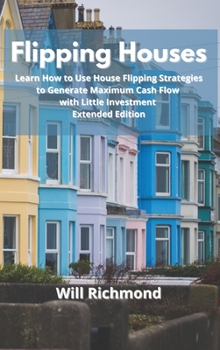 Hardcover Flipping Houses: Learn How to Use House Flipping Strategies to Generate Maximum Cash Flow with Little Investment Extended Edition Book