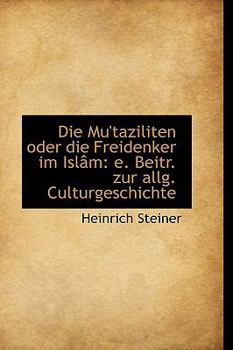 Paperback Die Mu'taziliten Oder Die Freidenker Im Islam: E Beitr Zur Allg Culturgeschichte Book