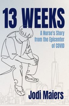 13 Weeks : A Nurse's Story from the Epicenter of COVID