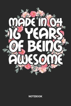 Made in 04 16 Years of Being Awesome Notebook: Dotted Lined Sweet Sixteen Notebook (6x9 inches) ideal as a Sweet 16 Journal. Perfect as a Sweet 16 ... Party. Great gift for Girls and Teens