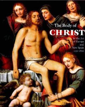 Hardcover The Body of Christ: In the Art of Europe and New Spain, 1150-1800 Book