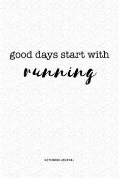 Good Days Start With Running: A 6x9 Inch Journal Notebook Diary With A Bold Text Font Slogan On A Matte Cover and 120 Blank Lined Pages