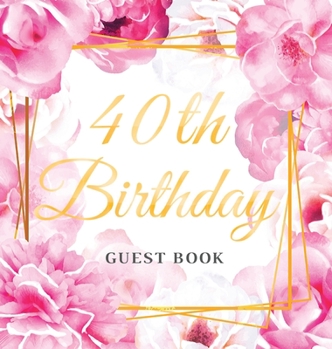 Hardcover 40th Birthday Guest Book: Keepsake Gift for Men and Women Turning 40 - Hardback with Cute Pink Roses Themed Decorations & Supplies, Personalized Book