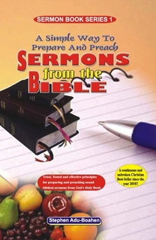 Paperback A Simple Way to Prepare and Preach Sermons from the Bible: Tried, Tested and effective principles for preparing and preaching sound biblical sermons f Book