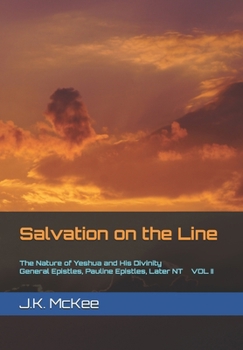 Paperback Salvation on the Line Volume II: The Nature of Yeshua and His Divinity: General Epistles, Pauline Epistles, and Later New Testament Book