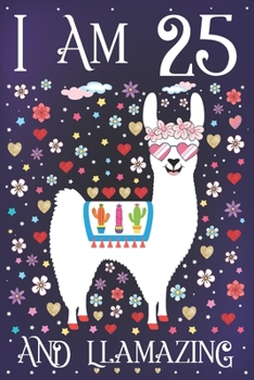 I am 25 and Llamazing: A Happy 25th Birthday Journal for Girls | Cute Llama Notebook for 25 Year Old Girl or Daughter with Story Space | Anniversary Gift Ideas for Her